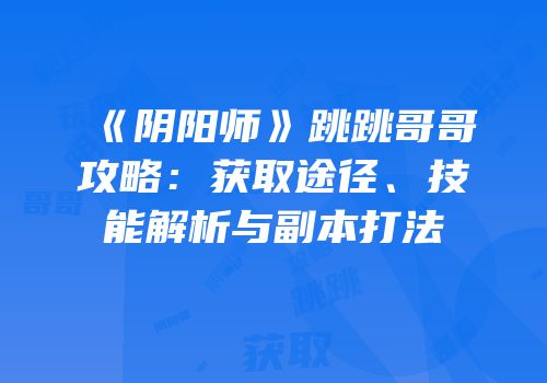 《阴阳师》跳跳哥哥攻略：获取途径、技能解析与副本打法