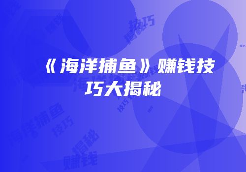 《海洋捕鱼》赚钱技巧大揭秘