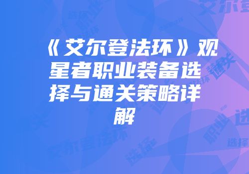 《艾尔登法环》观星者职业装备选择与通关策略详解