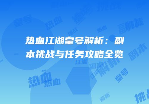 热血江湖皇号解析：副本挑战与任务攻略全览