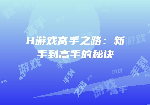 H游戏高手之路：新手到高手的秘诀