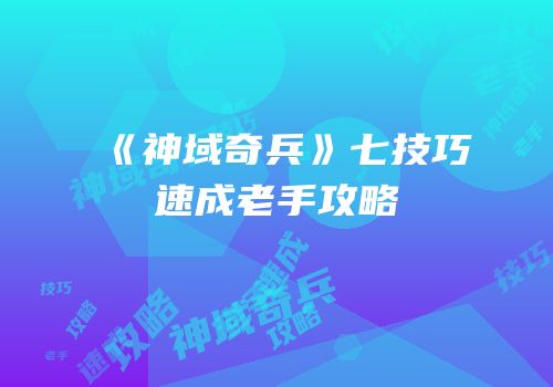 《神域奇兵》七技巧速成老手攻略