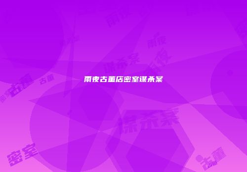 雨夜古董店密室谋杀案