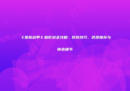 《星际战甲》暗影剑圣攻略：对抗技巧、武器推荐与铸造细节