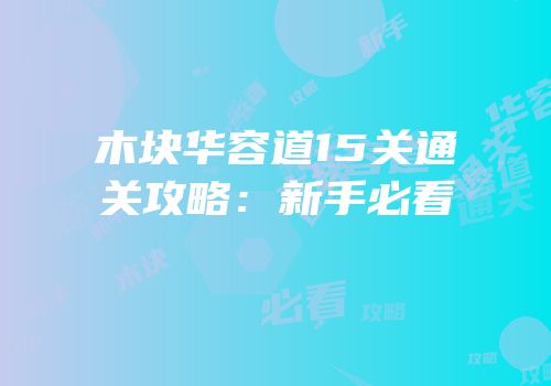 木块华容道15关通关攻略：新手必看