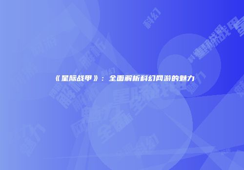 《星际战甲》：全面解析科幻网游的魅力