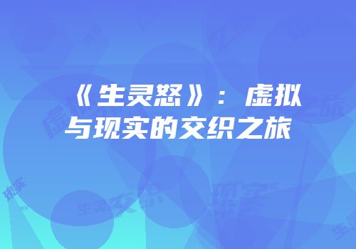 《生灵怒》：虚拟与现实的交织之旅