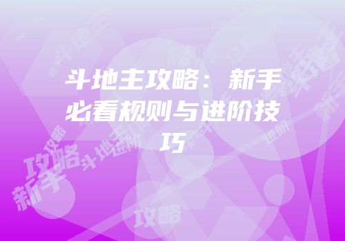 斗地主攻略：新手必看规则与进阶技巧