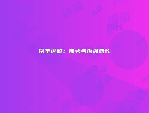 密室逃脱：体验当海盗船长