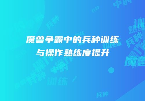 魔兽争霸中的兵种训练与操作熟练度提升