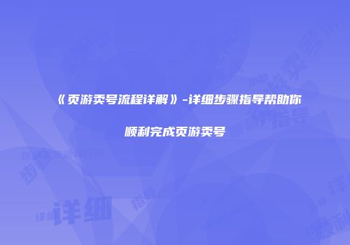 《页游卖号流程详解》-详细步骤指导帮助你顺利完成页游卖号