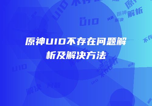 原神UID不存在问题解析及解决方法