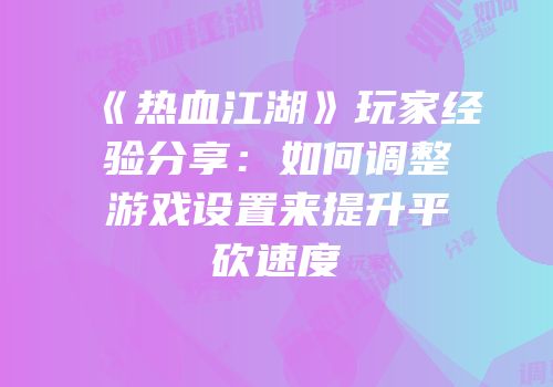 《热血江湖》玩家经验分享：如何调整游戏设置来提升平砍速度