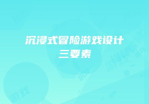 沉浸式冒险游戏设计三要素