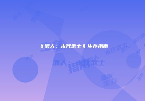 《浪人：末代武士》生存指南