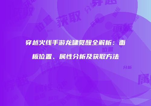 穿越火线手游龙啸觉醒全解析：面板位置、属性分析及获取方法