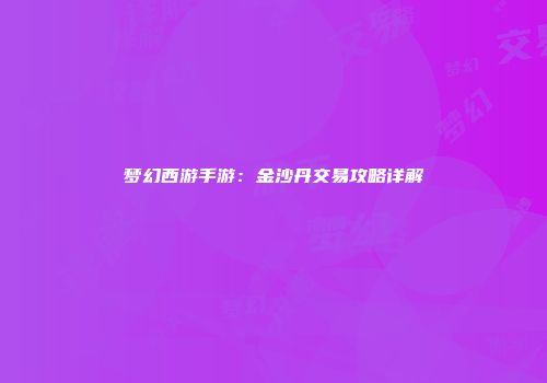 梦幻西游手游：金沙丹交易攻略详解