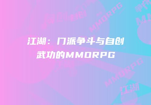 江湖：门派争斗与自创武功的MMORPG