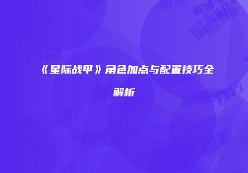 《星际战甲》角色加点与配置技巧全解析