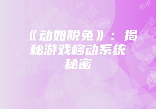 《动如脱兔》：揭秘游戏移动系统秘密
