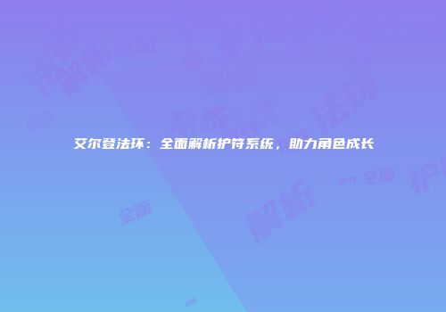 艾尔登法环：全面解析护符系统，助力角色成长