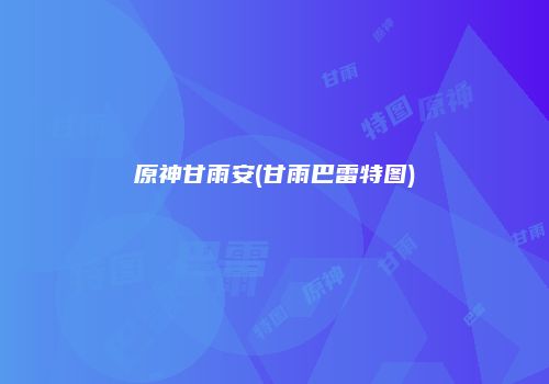原神甘雨安(甘雨巴雷特图)