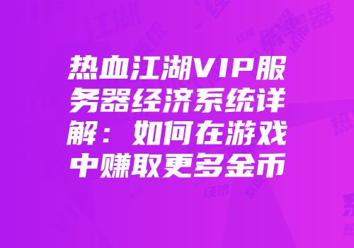 热血江湖VIP服务器经济系统详解：如何在游戏中赚取更多金币