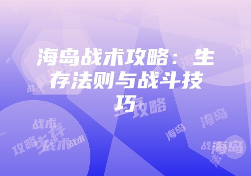 海岛战术攻略：生存法则与战斗技巧
