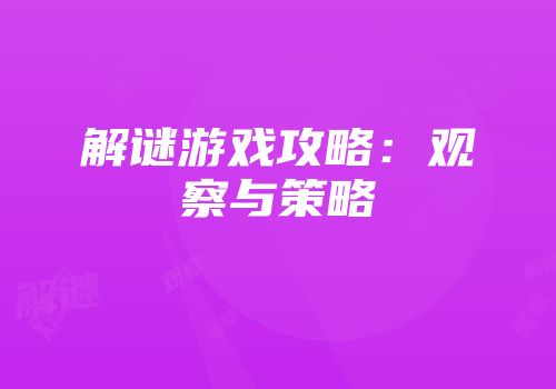 解谜游戏攻略：观察与策略