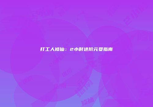 打工人修仙：2小时进阶元婴指南