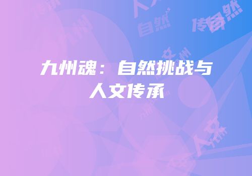 九州魂：自然挑战与人文传承