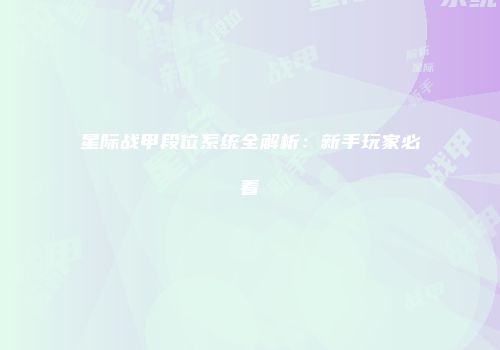 星际战甲段位系统全解析：新手玩家必看