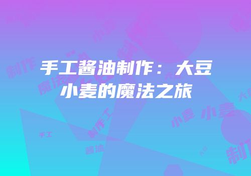 手工酱油制作：大豆小麦的魔法之旅