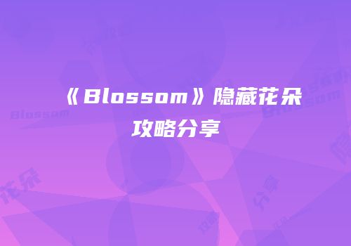 《Blossom》隐藏花朵攻略分享