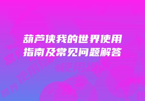 葫芦侠我的世界使用指南及常见问题解答