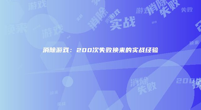 消除游戏：200次失败换来的实战经验