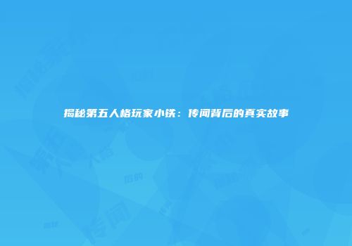 揭秘第五人格玩家小铁：传闻背后的真实故事