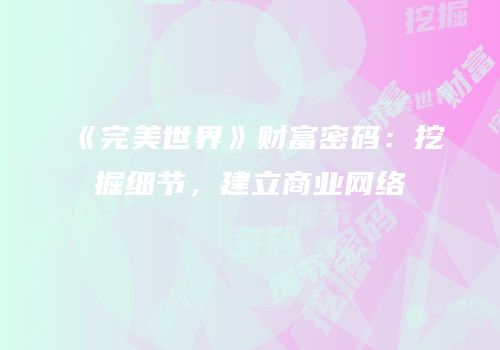 《完美世界》财富密码：挖掘细节，建立商业网络