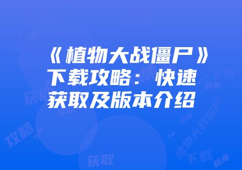 《植物大战僵尸》下载攻略：快速获取及版本介绍