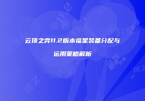 云顶之弈11.2版本福星装备分配与运用策略解析