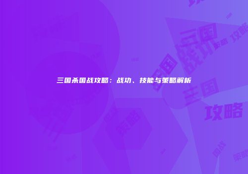 三国杀国战攻略：战功、技能与策略解析