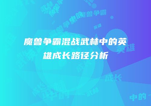 魔兽争霸混战武林中的英雄成长路径分析