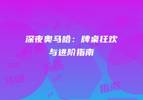 深夜奥马哈：牌桌狂欢与进阶指南