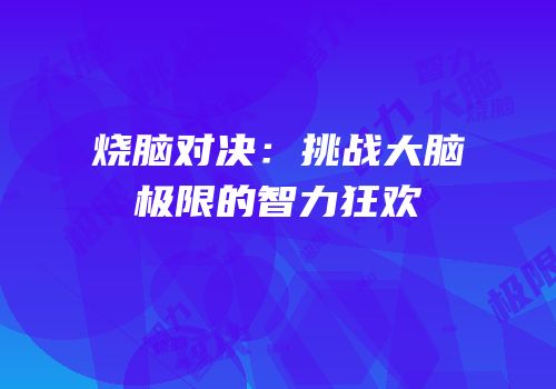 烧脑对决：挑战大脑极限的智力狂欢