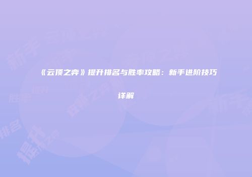 《云顶之弈》提升排名与胜率攻略：新手进阶技巧详解