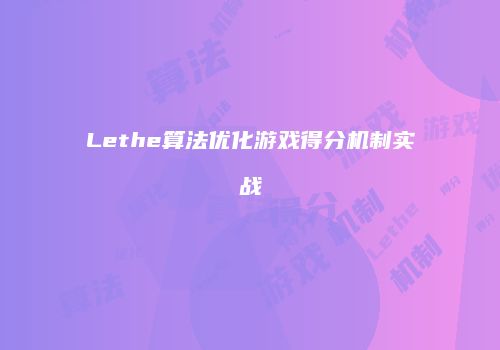 Lethe算法优化游戏得分机制实战