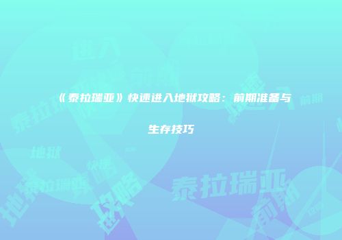 《泰拉瑞亚》快速进入地狱攻略：前期准备与生存技巧