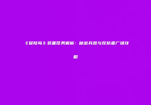 《冒险岛》装备任务解析：秘密兵器与反抗者广场攻略