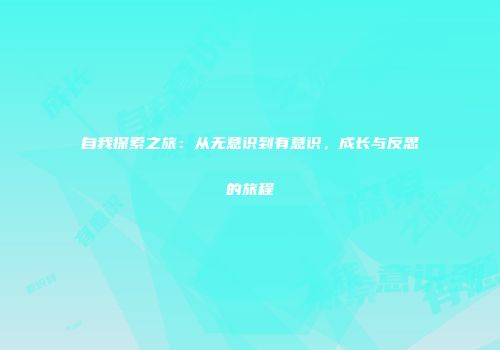 自我探索之旅：从无意识到有意识，成长与反思的旅程