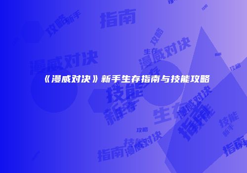 《漫威对决》新手生存指南与技能攻略
